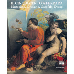 Il Cinquecento a Ferrara. Mazzolino, Ortolano, Garofalo, Dosso