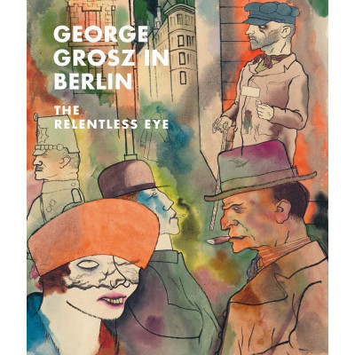 George Grosz in Berlin – The Relentless Eye