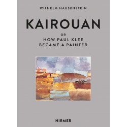 Kairouan: or How Paul Klee Became a Painter Kairouan: or How Paul Klee Became a Painter