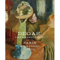 Degas, Impressionism, and the Paris Millinery Trade
