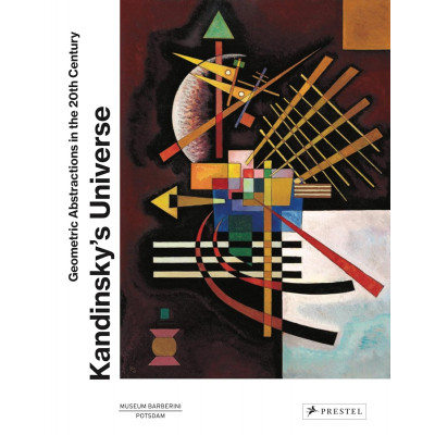 Kandinsky’s Universe: Geometric Abstractions in the 20th Century Kandinsky’s Universe: Geometric Abstractions in the 20th Century