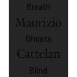 Maurizio Cattelan: Breath Ghosts Blind