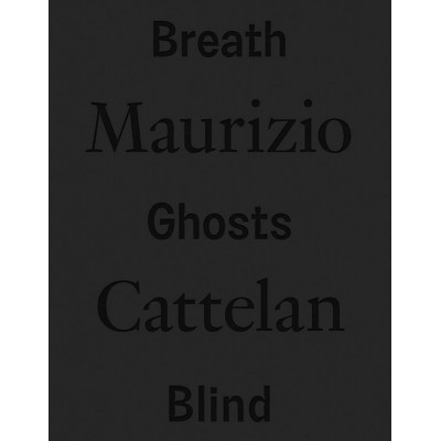 Maurizio Cattelan: Breath Ghosts Blind