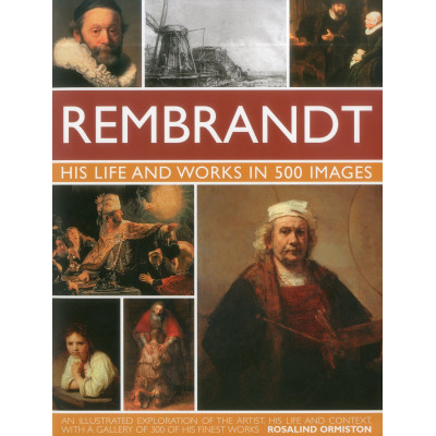 Rembrandt: His Life Works In 500 Images