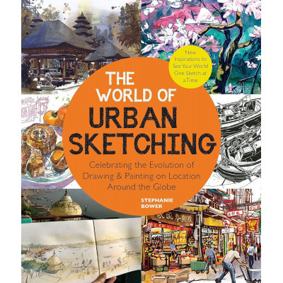 The World of Urban Sketching: Celebrating the Evolution of Drawing and Painting on Location Around the Globe