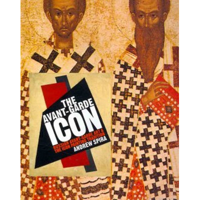 Avant-Garde Icon: Russian Avant-garde Art and the Icon Painting Tradition