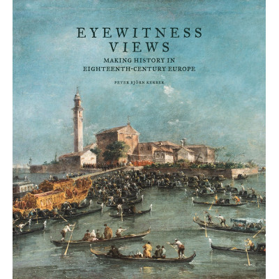 Eyewitness Views: Making History in Eighteenth-Century Europe