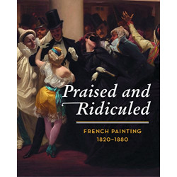Praised and Ridiculed: French Painting 1820-1880 Praised and Ridiculed: French Painting 1820-1880