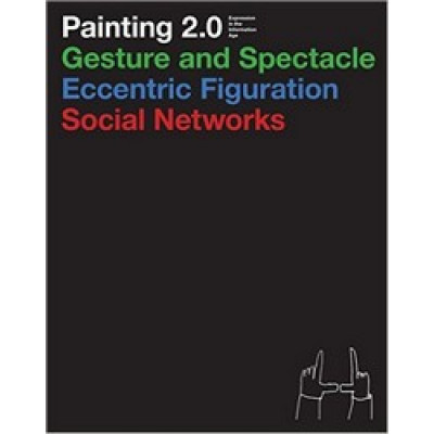 Painting 2.0: Gesture and Spectacle, Eccentric Figuration, Social Networks