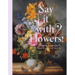 Say It with Flowers!: Viennese Flower Painting from Waldmuller to Klimt