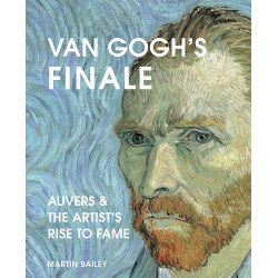 Van Gogh's Finale: Auvers and the Artist's Rise to Fame