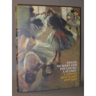 Degas Sickert Toulouse-Lautrec: London and Paris, 1870-1910