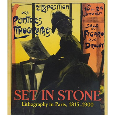 Set in Stone: Lithography in Paris, 1815-1900 Set in Stone: Lithography in Paris, 1815-1900