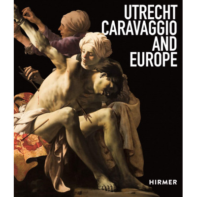 Utrecht, Caravaggio and Europe Utrecht, Caravaggio and Europe