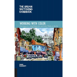 The Urban Sketching Handbook Working with Color: Techniques for Using Watercolor and Color Media on the Go