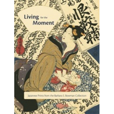 Living for the Moment: Japanese Prints from the Barbara S. Bowman Collection