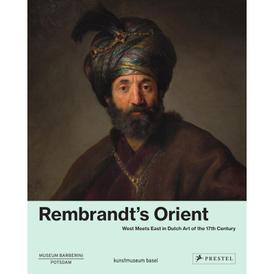 Rembrandt's Orient. West Meets East in Dutch Art of the 17th Century