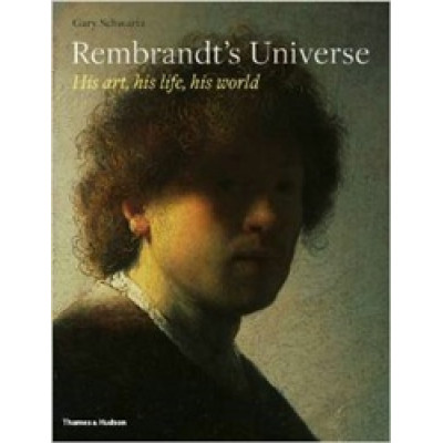 Rembrandt's Universe: His Art, His Life, His World