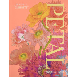 Petal: The World of Flowers Through an Artist's Eye