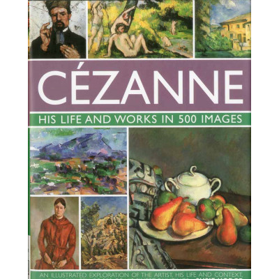 Cezanne: His Life And Works In 500 Images