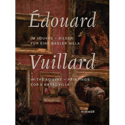 Edouard Vuillard. In the Louvre: Paintings for a Basel Villa