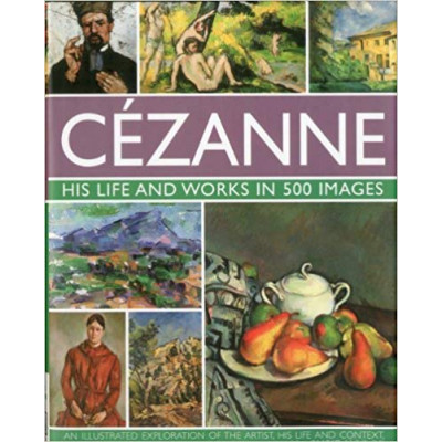 Cezanne: His Life & Works In 500 Images