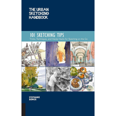 The Urban Sketching Handbook 101 Sketching Tips: Tricks, Techniques, and Handy Hacks for Sketching on the Go