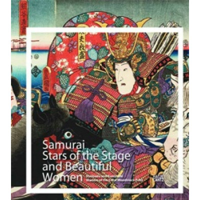 The Samurai "Stars of the Stage" and Beautiful Women: The Japanese Color Woodcut Masters Kuniyoshi and Kunisada