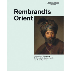 Rembrandts Orient. Westöstliche Begegnung in der niederländischen Kunst des 17. Jahrhunderts