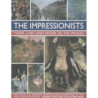 The Impressionists: Their Lives & Work In 350 Images