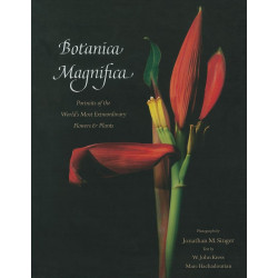 Botanica Magnifica: Portraits of the World's Most Extraordinary Flowers and Plants