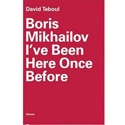 Boris Mikhailov: I've Been Here Once Before Boris Mikhailov: I've Been Here Once Before
