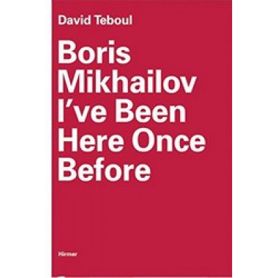 Boris Mikhailov: I've Been Here Once Before