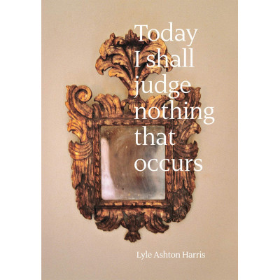 Lyle Ashton Harris: Today I Shall Judge Nothing That Occurs
