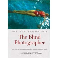 The Blind Photographer: 150 Extraordinary Photographs from Aroune The World
