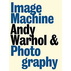 Andy Warhol and Photography: Image Machine
