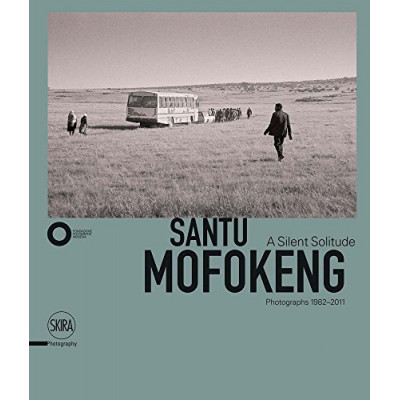 Santu Mofokeng: A Silent Solitude - Photographs 1982-2011