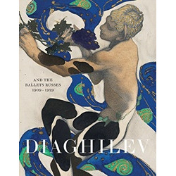 Diaghilev and the Golden Age of the Ballets Russes 1909 - 1929