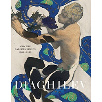 Diaghilev and the Golden Age of the Ballets Russes 1909 - 1929