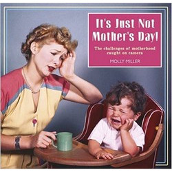 It's Just Not Mother's Day: The Challenges of Motherhood in Photos