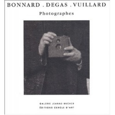 Bonnard, Degas, Vuillard: Photographes