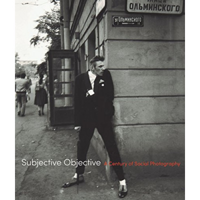 Subjective Objective: A Century of Social Photography Subjective Objective: A Century of Social Photography