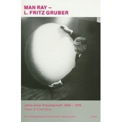 Man Ray and L. Fritz Gruber. Years of Friendship 1956-1976