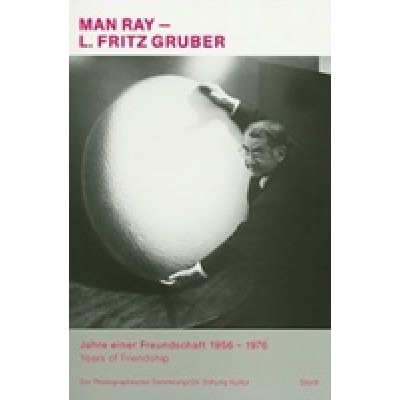Man Ray and L. Fritz Gruber. Years of Friendship 1956-1976
