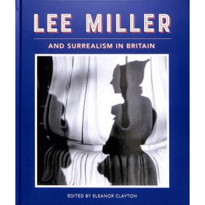 Lee Miller and Surrealism in Britain