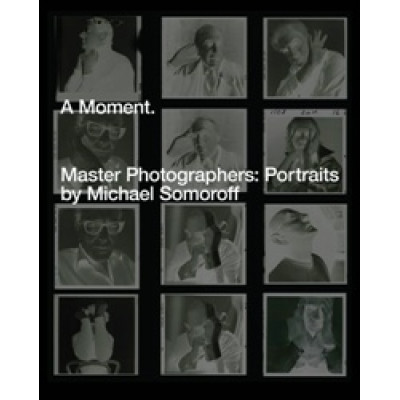 A Moment. Master Photographers: Portraits by Michael Somoroff