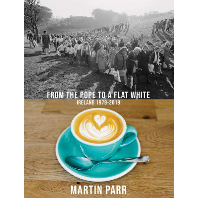 Martin Parr: From the Pope to a Flat White: Ireland 1979-2019