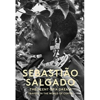 The Scent of a Dream: Travels in the World of Coffee by Sebastiao Salgado (Уценка)