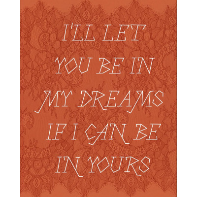 I’ll let you be in my dreams if I can be in yours