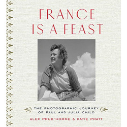 France is a Feast: The Photographic Journey of Paul and Julia Child